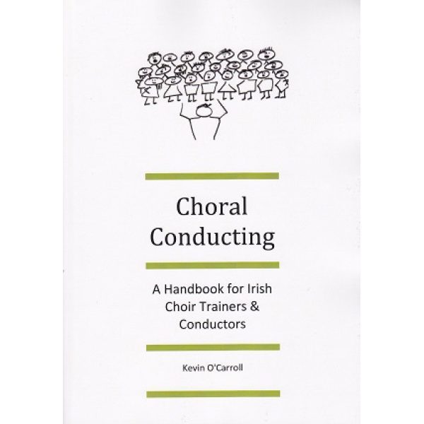 Carol Conducting: Handbook for Irish Choir Trainers & Conductors - Kevin O' Carroll